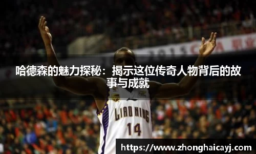 哈德森的魅力探秘：揭示这位传奇人物背后的故事与成就