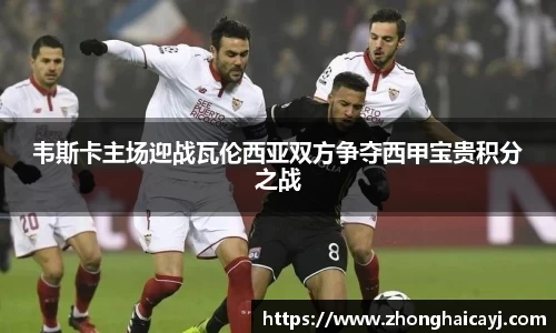 韦斯卡主场迎战瓦伦西亚双方争夺西甲宝贵积分之战