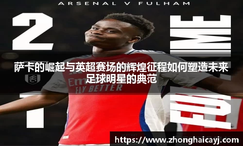 萨卡的崛起与英超赛场的辉煌征程如何塑造未来足球明星的典范