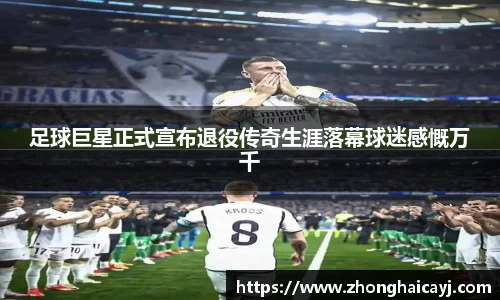 足球巨星正式宣布退役传奇生涯落幕球迷感慨万千