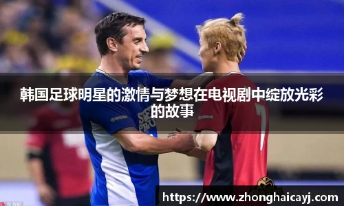 韩国足球明星的激情与梦想在电视剧中绽放光彩的故事
